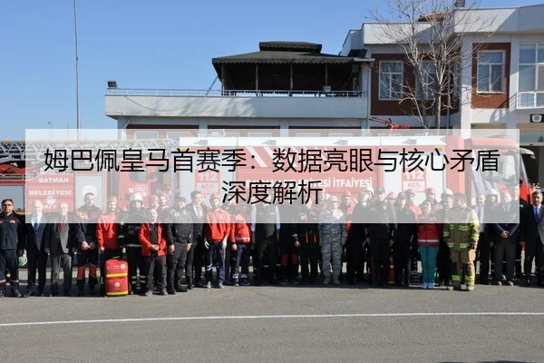 姆巴佩皇马首赛季：数据亮眼与核心矛盾深度解析