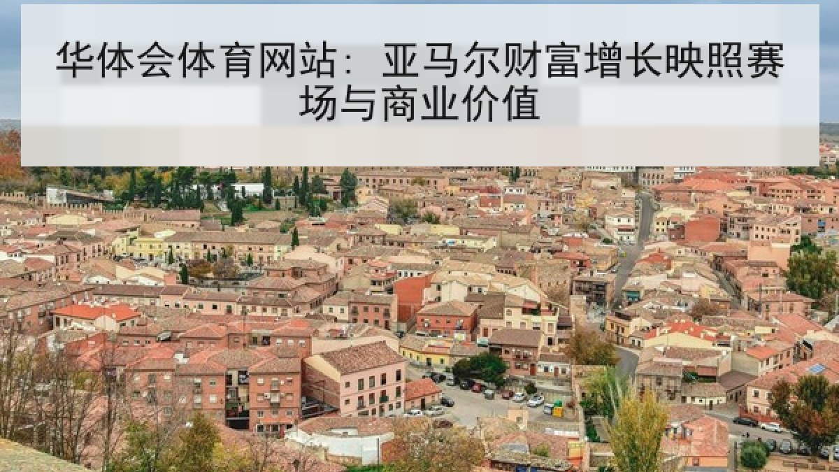 华体会体育网站: 亚马尔财富增长映照赛场与商业价值 华体会体育网站: 亚马尔财富增长映照赛场与商业价值