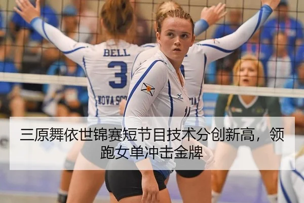 三原舞依世锦赛短节目技术分创新高，领跑女单冲击金牌