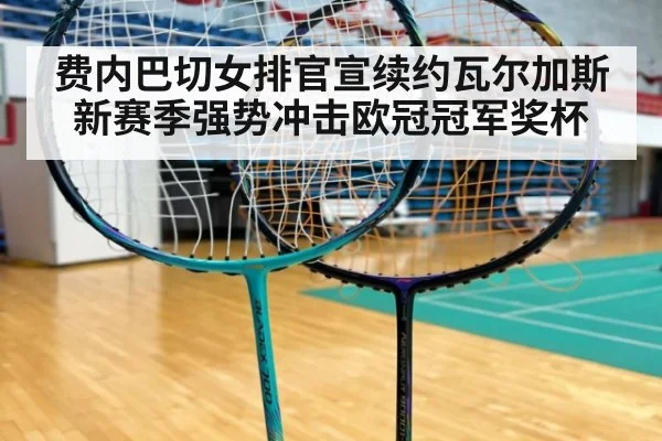 费内巴切女排官宣续约瓦尔加斯 新赛季强势冲击欧冠冠军奖杯