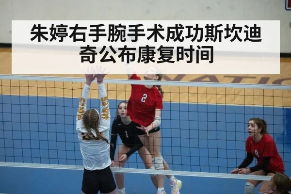朱婷右手腕手术成功斯坎迪奇公布康复时间