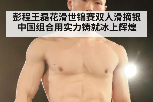 彭程王磊花滑世锦赛双人滑摘银 中国组合用实力铸就冰上辉煌